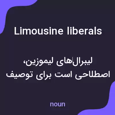 معنی limousine liberals به فارسی معنی limousine liberals به فارسی
