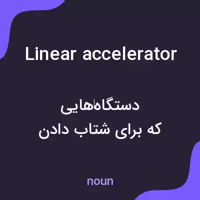 معنی linear accelerator به فارسی معنی linear accelerator به فارسی