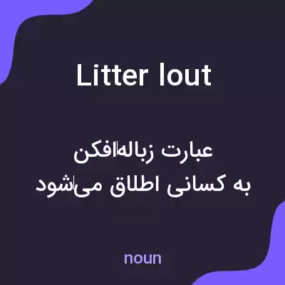 معنی litter lout به فارسی معنی litter lout به فارسی