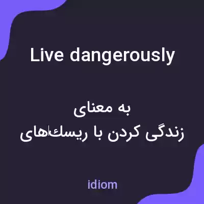 معنی live dangerously به فارسی معنی live dangerously به فارسی