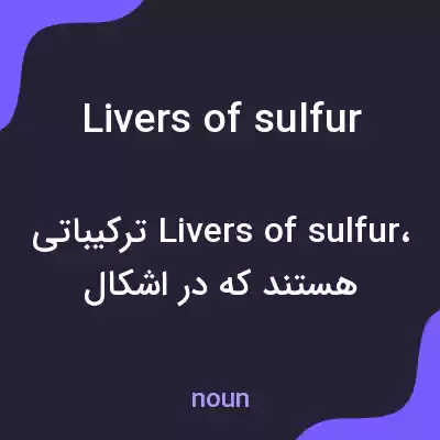 معنی livers of sulfur به فارسی معنی livers of sulfur به فارسی