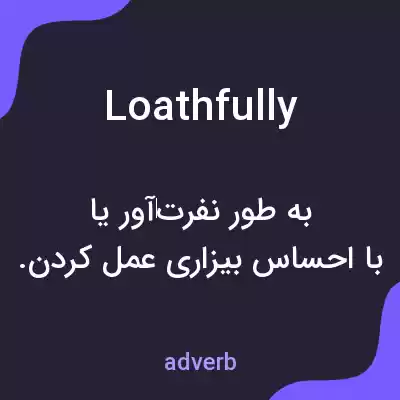 معنی loathfully به فارسی معنی loathfully به فارسی