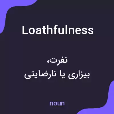 معنی loathfulness به فارسی معنی loathfulness به فارسی