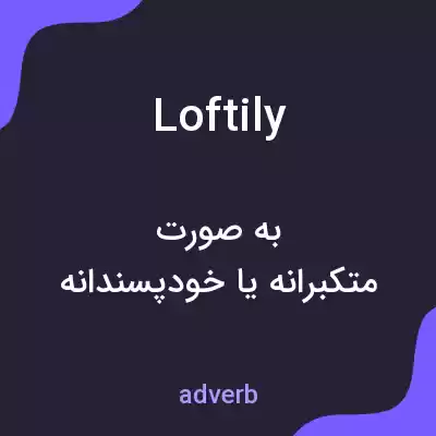 معنی loftily به فارسی معنی loftily به فارسی