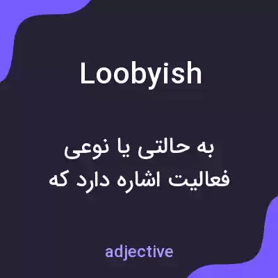 معنی loobyish به فارسی معنی loobyish به فارسی