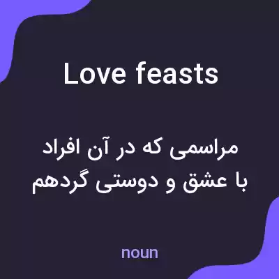 معنی love feasts به فارسی معنی love feasts به فارسی