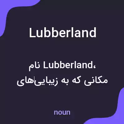 معنی lubberland به فارسی معنی lubberland به فارسی