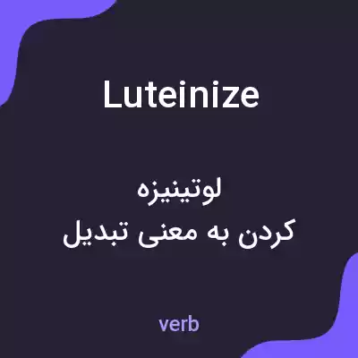 معنی luteinize به فارسی معنی luteinize به فارسی