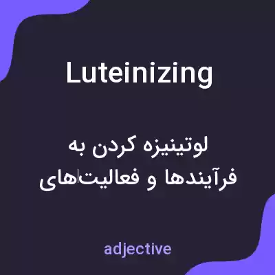 معنی luteinizing به فارسی معنی luteinizing به فارسی