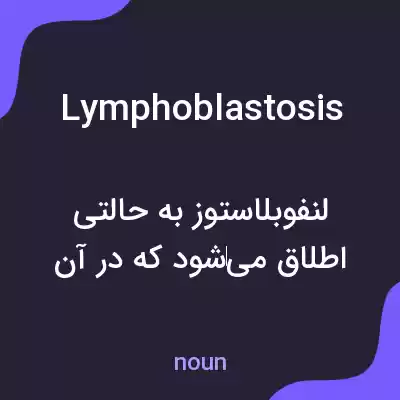 معنی lymphoblastosis به فارسی معنی lymphoblastosis به فارسی