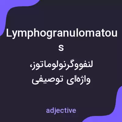 معنی lymphogranulomatous به فارسی معنی lymphogranulomatous به فارسی