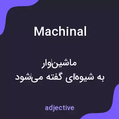 معنی machinal به فارسی معنی machinal به فارسی