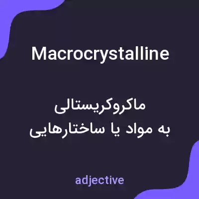 معنی macrocrystalline به فارسی معنی macrocrystalline به فارسی