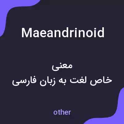 معنی maeandrinoid به فارسی معنی maeandrinoid به فارسی