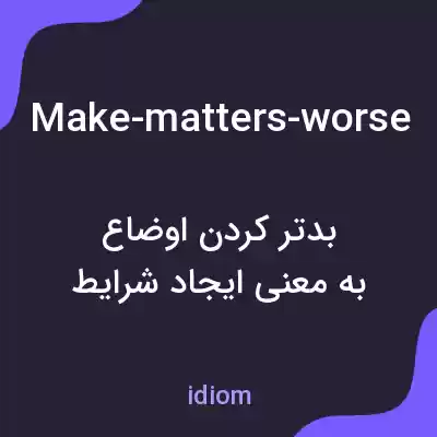 معنی make-matters-worse به فارسی معنی make-matters-worse به فارسی