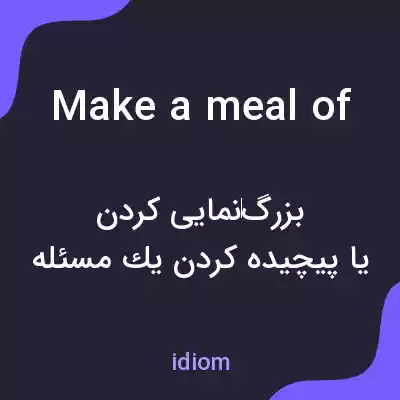 معنی make a meal of به فارسی