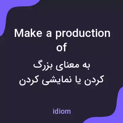معنی make a production of به فارسی معنی make a production of به فارسی