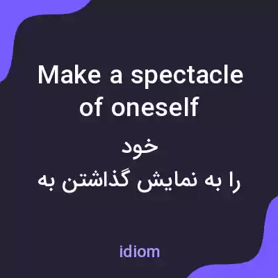 معنی make a spectacle of oneself به فارسی معنی make a spectacle of oneself به فارسی
