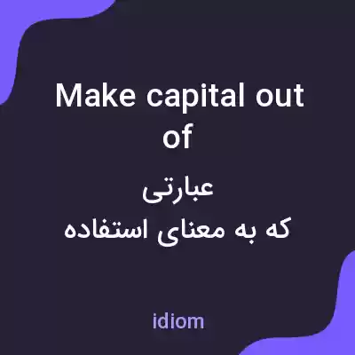 معنی make capital out of به فارسی معنی make capital out of به فارسی