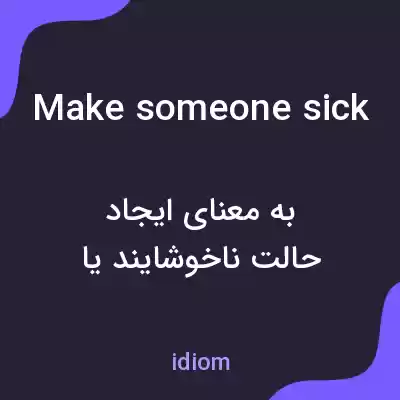 معنی make someone sick به فارسی معنی make someone sick به فارسی
