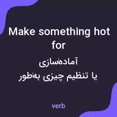 معنی make something hot for به فارسی معنی make something hot for به فارسی