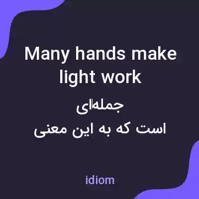 معنی many hands make light work به فارسی