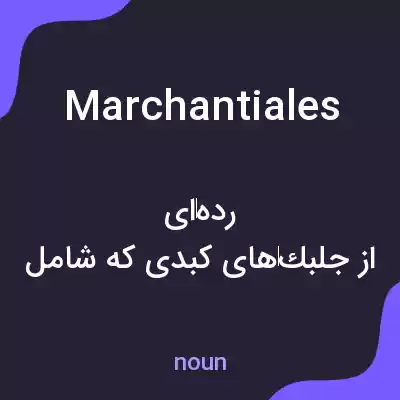 معنی marchantiales به فارسی معنی marchantiales به فارسی