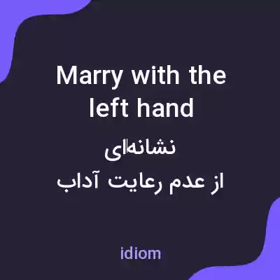 معنی marry with the left hand به فارسی معنی marry with the left hand به فارسی