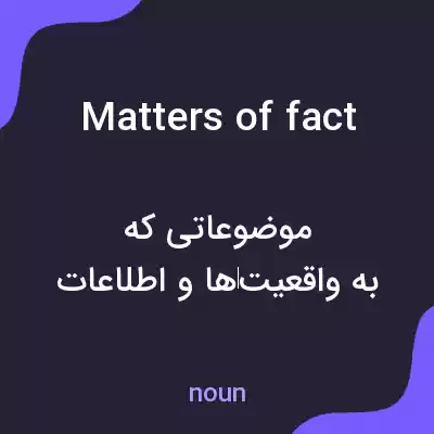 معنی matters of fact به فارسی معنی matters of fact به فارسی