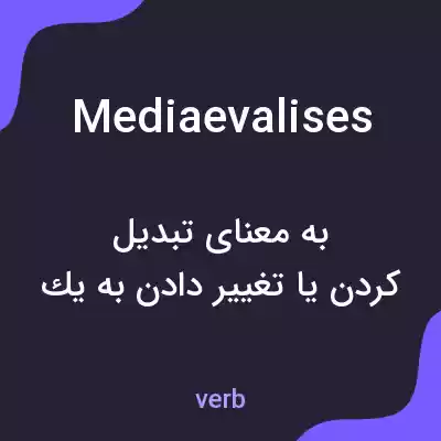 معنی mediaevalises به فارسی معنی mediaevalises به فارسی