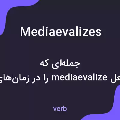 معنی mediaevalizes به فارسی معنی mediaevalizes به فارسی