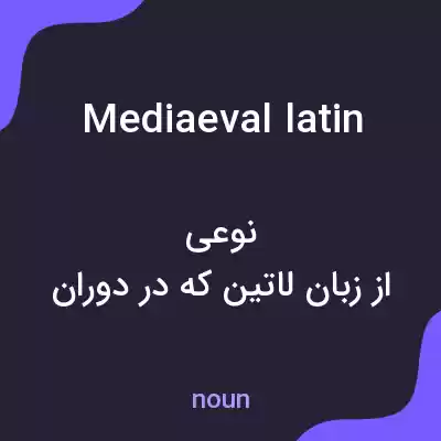 معنی mediaeval latin به فارسی معنی mediaeval latin به فارسی