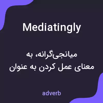 معنی mediatingly به فارسی معنی mediatingly به فارسی