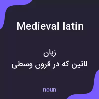 معنی medieval latin به فارسی معنی medieval latin به فارسی