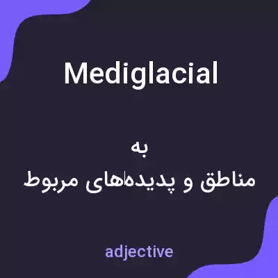معنی mediglacial به فارسی معنی mediglacial به فارسی