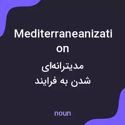 معنی mediterraneanization به فارسی معنی mediterraneanization به فارسی