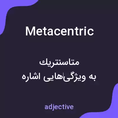 معنی metacentric به فارسی معنی metacentric به فارسی