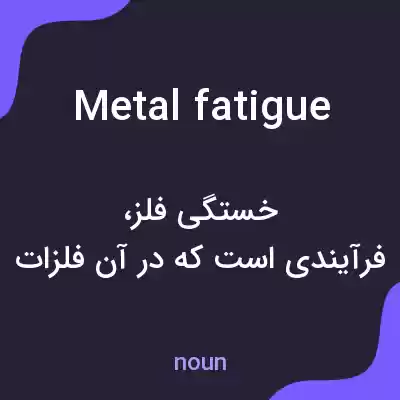 معنی metal fatigue به فارسی معنی metal fatigue به فارسی
