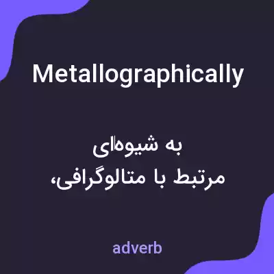 معنی metallographically به فارسی معنی metallographically به فارسی
