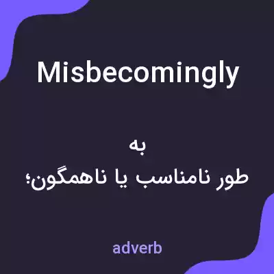 معنی misbecomingly به فارسی معنی misbecomingly به فارسی