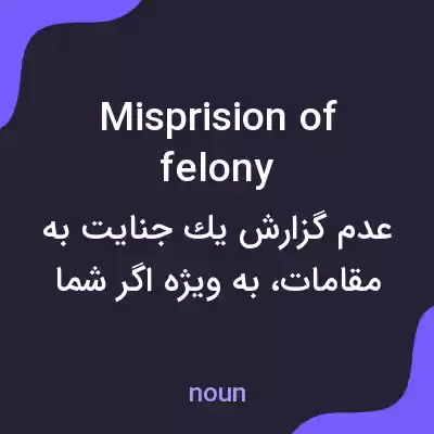 معنی misprision of felony به فارسی معنی misprision of felony به فارسی