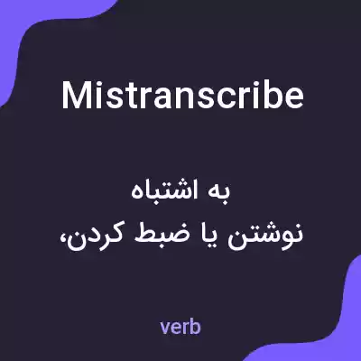 معنی mistranscribe به فارسی معنی mistranscribe به فارسی