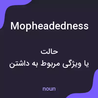 معنی mopheadedness به فارسی معنی mopheadedness به فارسی