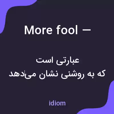 معنی more fool — به فارسی معنی more fool — به فارسی