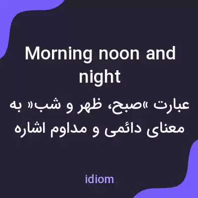 معنی morning noon and night به فارسی معنی morning noon and night به فارسی