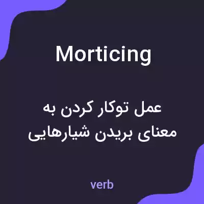 معنی morticing به فارسی معنی morticing به فارسی