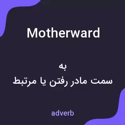 معنی motherward به فارسی معنی motherward به فارسی