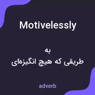 معنی motivelessly به فارسی