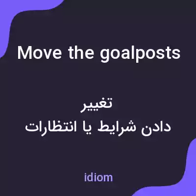 معنی move the goalposts به فارسی