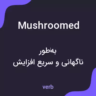 معنی mushroomed به فارسی معنی mushroomed به فارسی